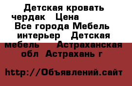 Детская кровать чердак › Цена ­ 15 000 - Все города Мебель, интерьер » Детская мебель   . Астраханская обл.,Астрахань г.